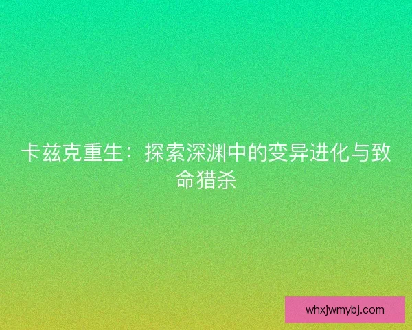 卡兹克重生：探索深渊中的变异进化与致命猎杀