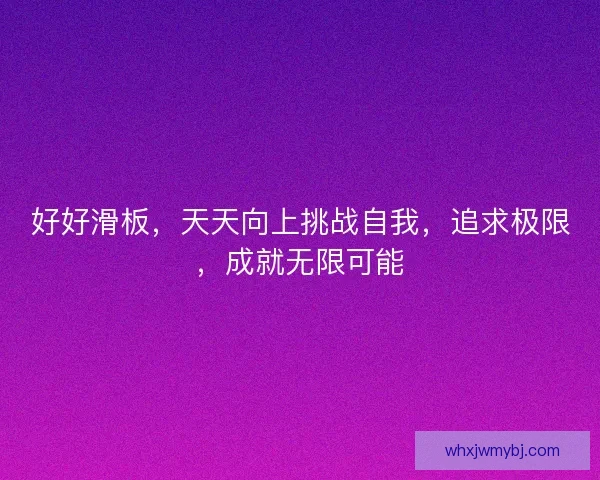 好好滑板，天天向上挑战自我，追求极限，成就无限可能